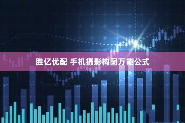胜亿优配 手机摄影构图万能公式